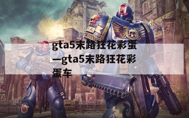 gta5末路狂花彩蛋—gta5末路狂花彩蛋車