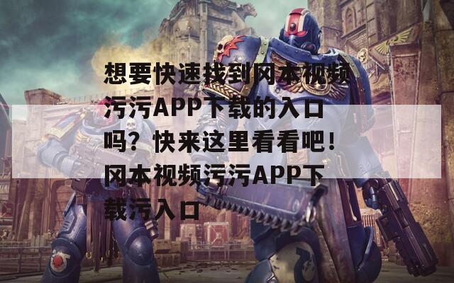 想要快速找到岡本視頻污污APP下載的入口嗎？快來(lái)這里看看吧！岡本視頻污污APP下載污入口