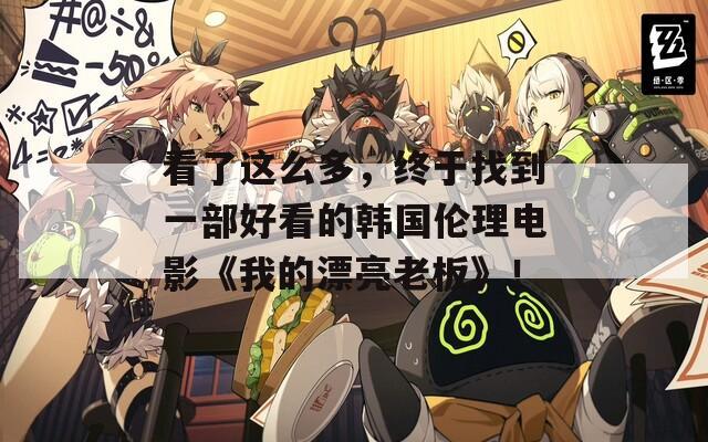 看了這么多，終于找到一部好看的韓國(guó)倫理電影《我的漂亮老板》！