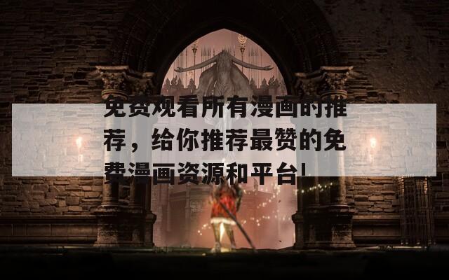 免費觀看所有漫畫的推薦，給你推薦最贊的免費漫畫資源和平臺!