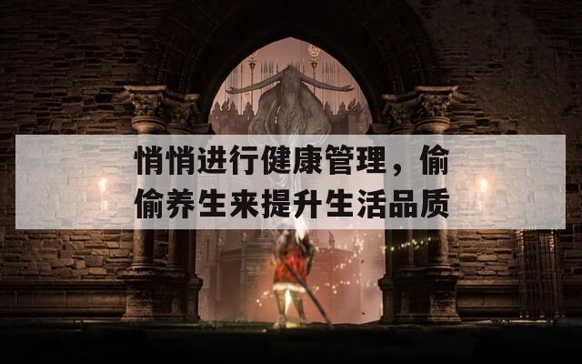 悄悄進行健康管理，偷偷養(yǎng)生來提升生活品質