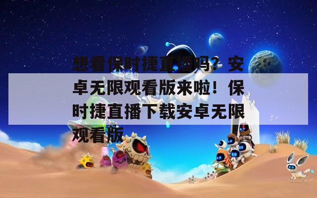 想看保時捷直播嗎？安卓無限觀看版來啦！保時捷直播下載安卓無限觀看版