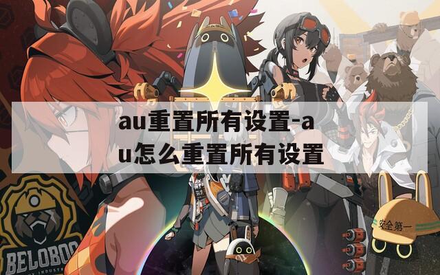 au重置所有設置-au怎么重置所有設置
