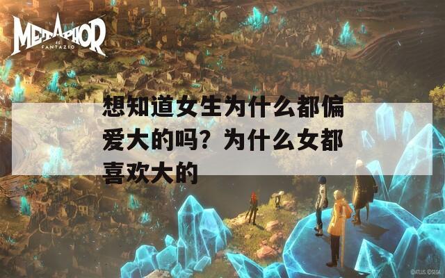 想知道女生為什么都偏愛大的嗎？為什么女都喜歡大的