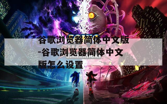 谷歌瀏覽器簡(jiǎn)體中文版-谷歌瀏覽器簡(jiǎn)體中文版怎么設(shè)置