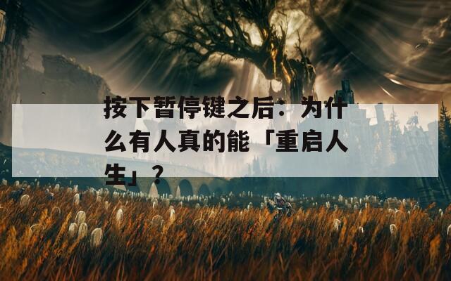 按下暫停鍵之后：為什么有人真的能「重啟人生」？