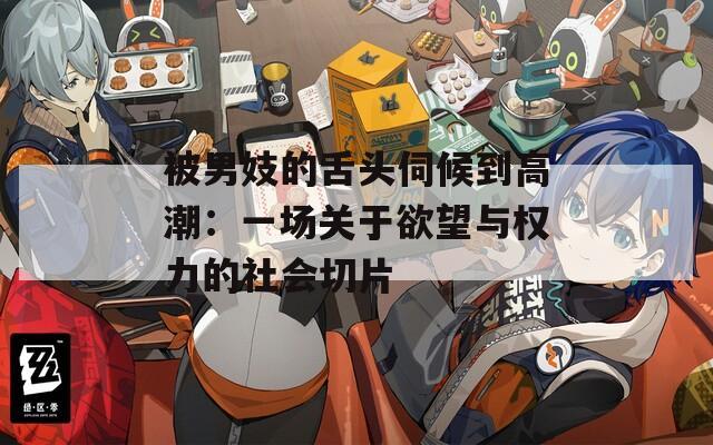 被男妓的舌頭伺候到高潮：一場關(guān)于欲望與權(quán)力的社會切片