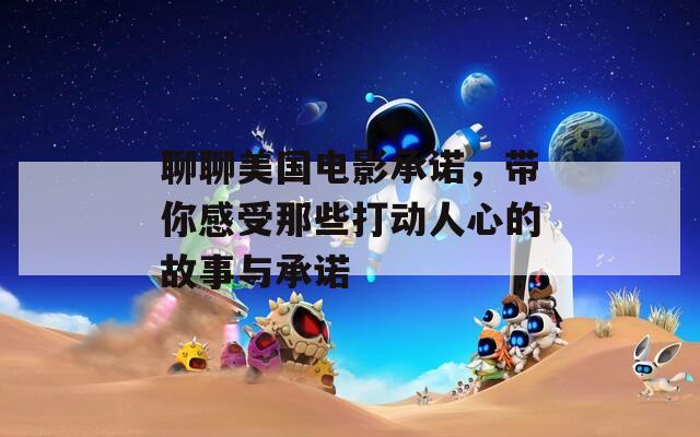 聊聊美國電影承諾，帶你感受那些打動人心的故事與承諾
