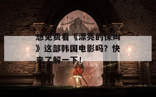 想免費(fèi)看《漂亮的保姆》這部韓國(guó)電影嗎？快來(lái)了解一下！