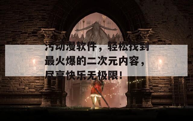 污動漫軟件，輕松找到最火爆的二次元內(nèi)容，盡享快樂無極限！