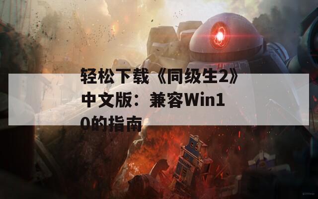 輕松下載《同級(jí)生2》中文版：兼容Win10的指南