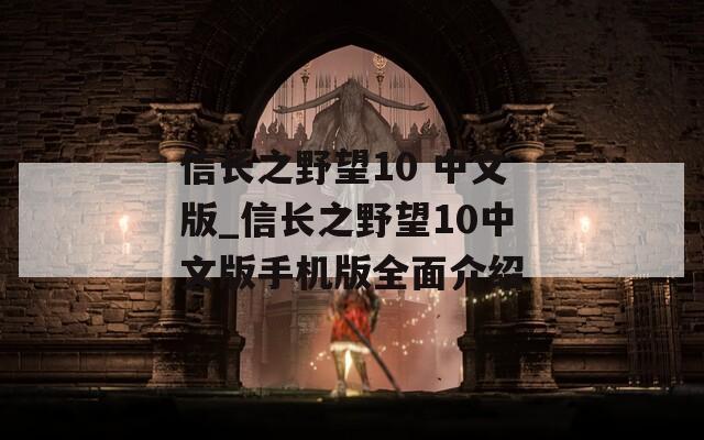 信長(zhǎng)之野望10 中文版_信長(zhǎng)之野望10中文版手機(jī)版全面介紹