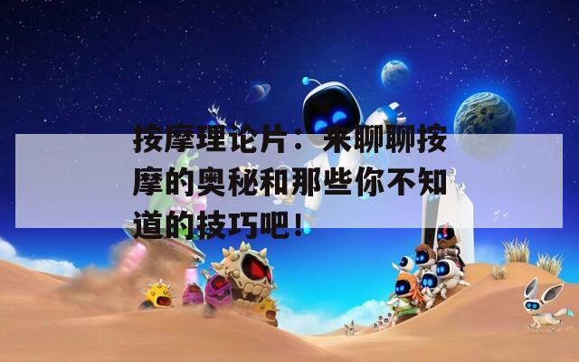 按摩理論片：來聊聊按摩的奧秘和那些你不知道的技巧吧！