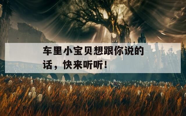 車?yán)镄氊愊敫阏f的話，快來聽聽！