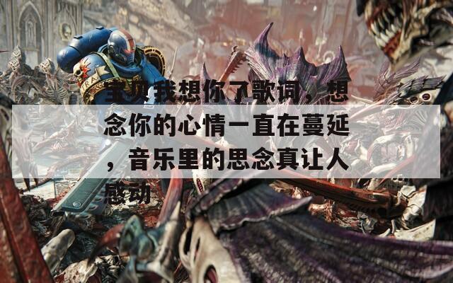 寶貝我想你了歌詞，想念你的心情一直在蔓延，音樂里的思念真讓人感動(dòng)