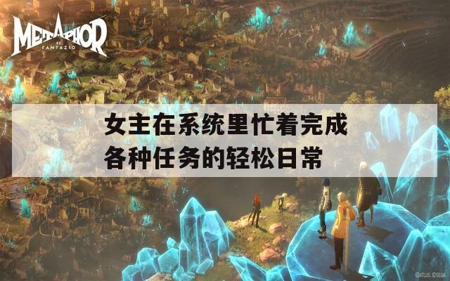 女主在系統(tǒng)里忙著完成各種任務的輕松日常