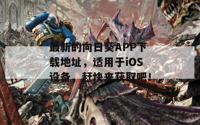 最新的向日葵APP下載地址，適用于iOS設(shè)備，趕快來獲取吧！