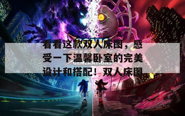 看看這款雙人床圖，感受一下溫馨臥室的完美設(shè)計(jì)和搭配！雙人床圖
