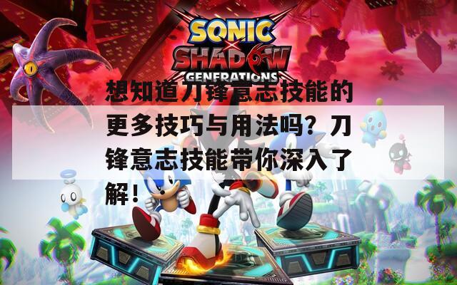 想知道刀鋒意志技能的更多技巧與用法嗎？刀鋒意志技能帶你深入了解！