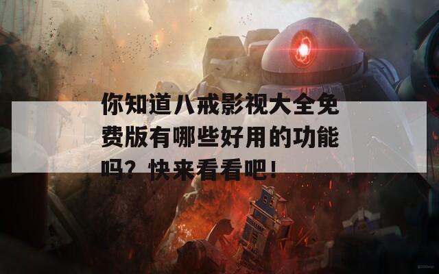你知道八戒影視大全免費(fèi)版有哪些好用的功能嗎？快來看看吧！