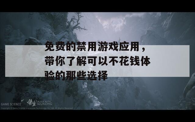 免費的禁用游戲應用，帶你了解可以不花錢體驗的那些選擇