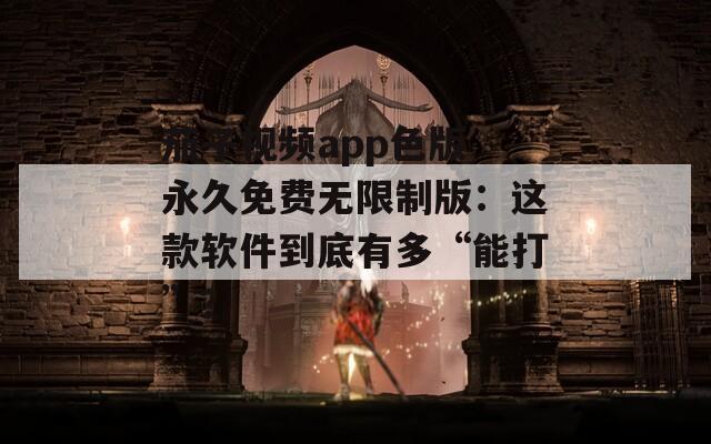 茄子視頻app色版 永久免費無限制版：這款軟件到底有多“能打”？