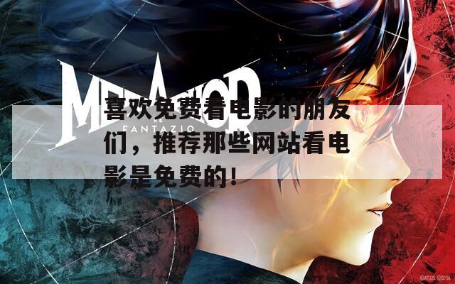 喜歡免費(fèi)看電影的朋友們，推薦那些網(wǎng)站看電影是免費(fèi)的！
