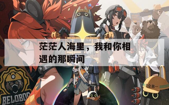 茫茫人海里，我和你相遇的那瞬間