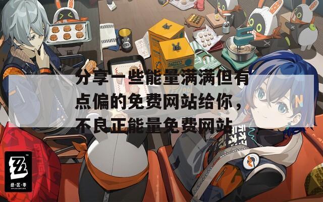 分享一些能量滿滿但有點(diǎn)偏的免費(fèi)網(wǎng)站給你，不良正能量免費(fèi)網(wǎng)站