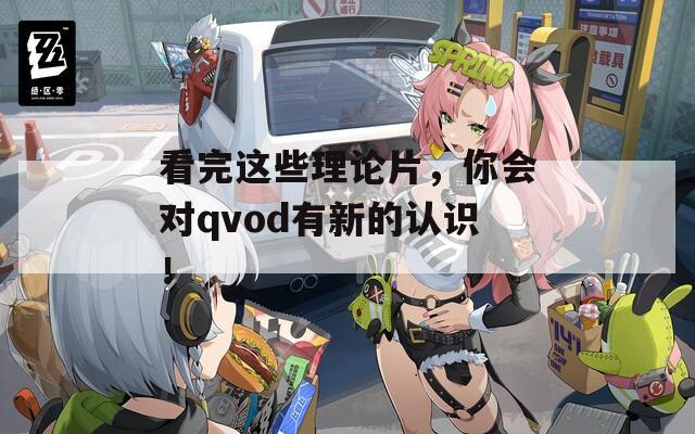 看完這些理論片，你會(huì)對(duì)qvod有新的認(rèn)識(shí)！