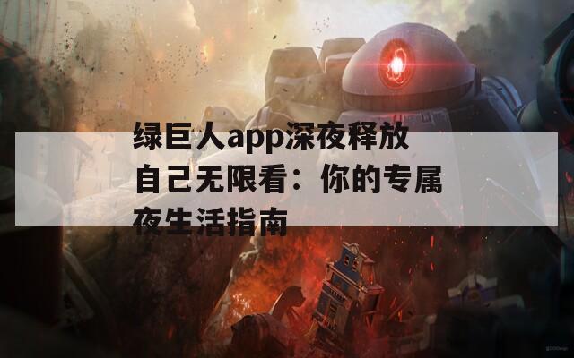 綠巨人app深夜釋放自己無限看：你的專屬夜生活指南