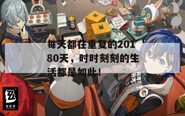 每天都在重復(fù)的20180天，時時刻刻的生活都是如此！