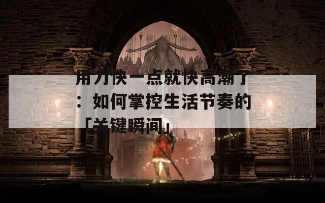 用力快一點(diǎn)就快高潮了：如何掌控生活節(jié)奏的「關(guān)鍵瞬間」