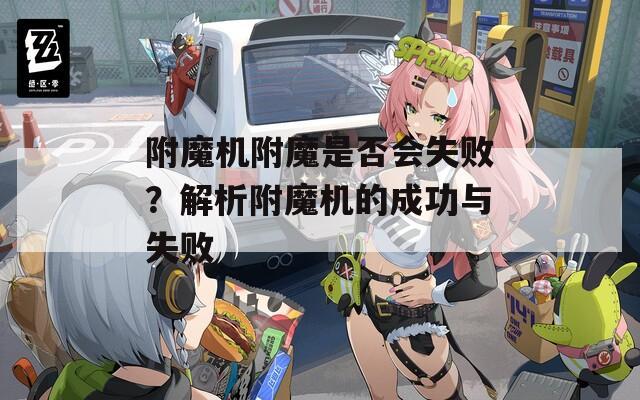 附魔機(jī)附魔是否會(huì)失??？解析附魔機(jī)的成功與失敗