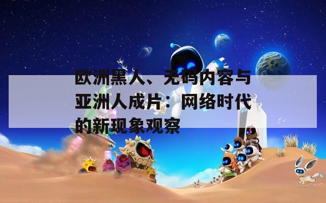 歐洲黑人、無碼內(nèi)容與亞洲人成片：網(wǎng)絡(luò)時代的新現(xiàn)象觀察