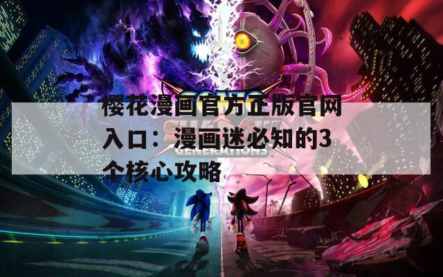 櫻花漫畫官方正版官網(wǎng)入口：漫畫迷必知的3個(gè)核心攻略