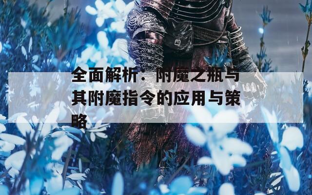 全面解析：附魔之瓶與其附魔指令的應(yīng)用與策略