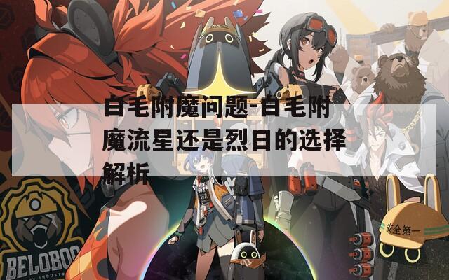 白毛附魔問(wèn)題-白毛附魔流星還是烈日的選擇解析