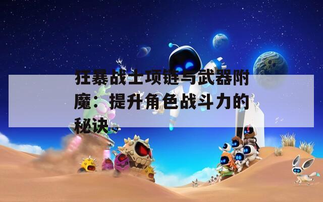 狂暴戰(zhàn)士項(xiàng)鏈與武器附魔：提升角色戰(zhàn)斗力的秘訣