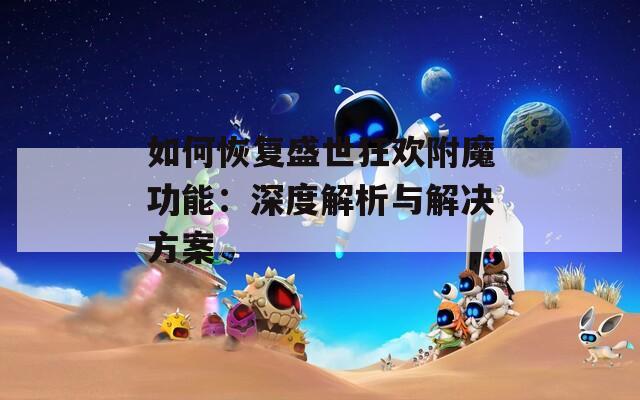 如何恢復(fù)盛世狂歡附魔功能：深度解析與解決方案
