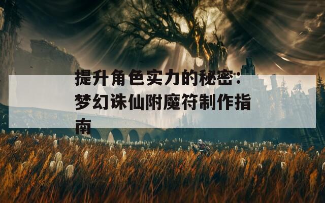 提升角色實(shí)力的秘密：夢(mèng)幻誅仙附魔符制作指南