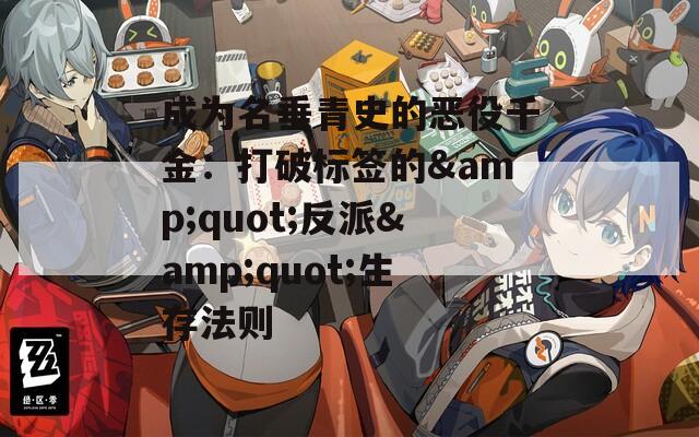 成為名垂青史的惡役千金：打破標簽的&quot;反派&quot;生存法則