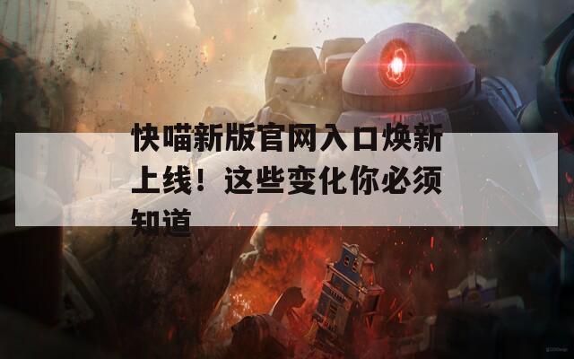 快喵新版官網(wǎng)入口煥新上線！這些變化你必須知道