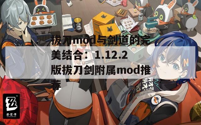 拔刀mod與劍道的完美結合：1.12.2版拔刀劍附屬mod推薦