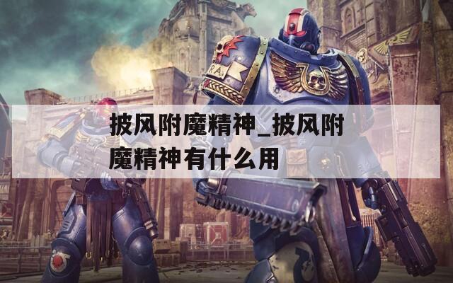 披風(fēng)附魔精神_披風(fēng)附魔精神有什么用