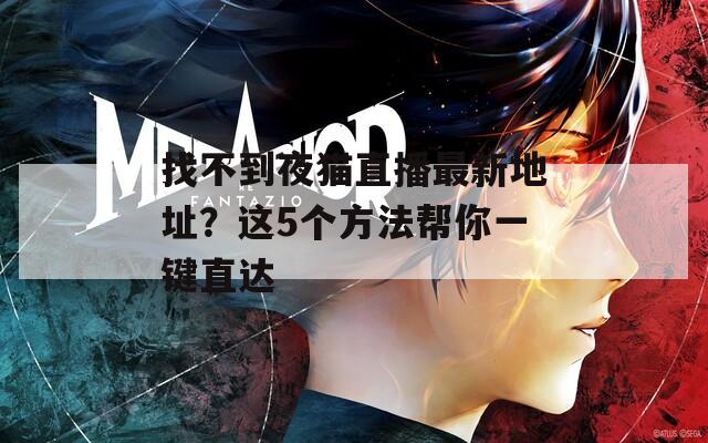 找不到夜貓直播最新地址？這5個方法幫你一鍵直達