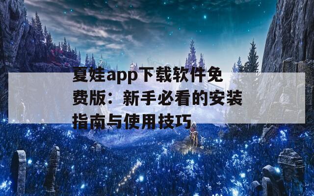 夏娃app下載軟件免費版：新手必看的安裝指南與使用技巧