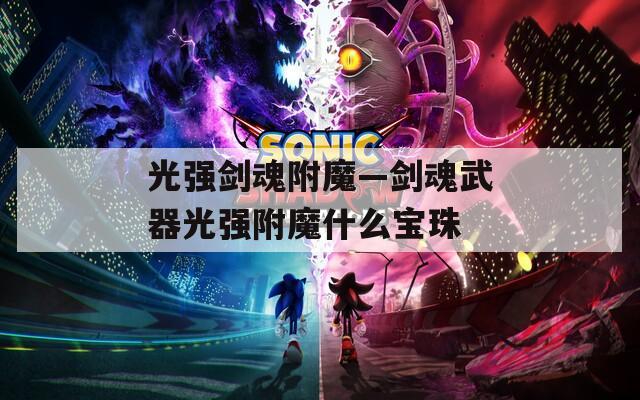 光強劍魂附魔—劍魂武器光強附魔什么寶珠