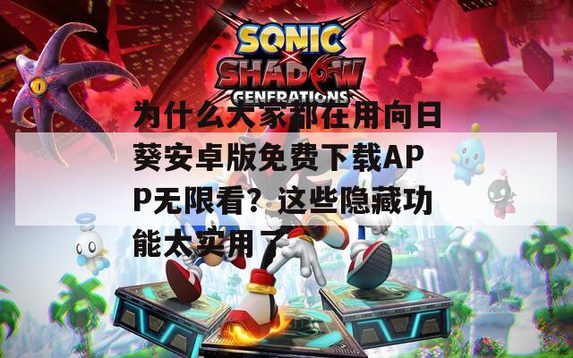 為什么大家都在用向日葵安卓版免費(fèi)下載APP無(wú)限看？這些隱藏功能太實(shí)用了