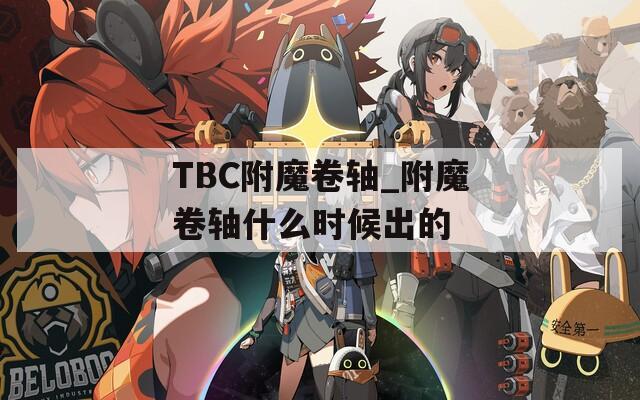 TBC附魔卷軸_附魔卷軸什么時候出的